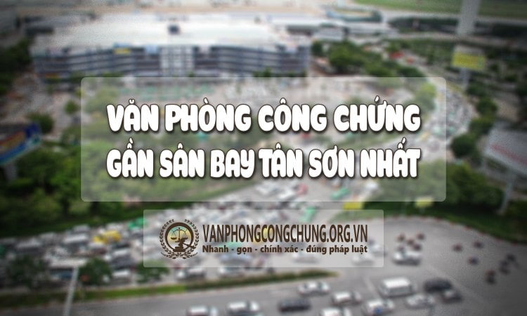 Văn phòng công chứng gần sân bay Tân Sơn Nhất