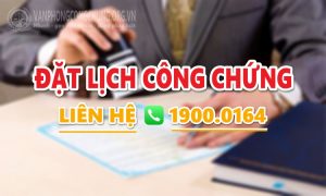 Đặt lịch công chứng - Liên hệ hotline: 1900.0164