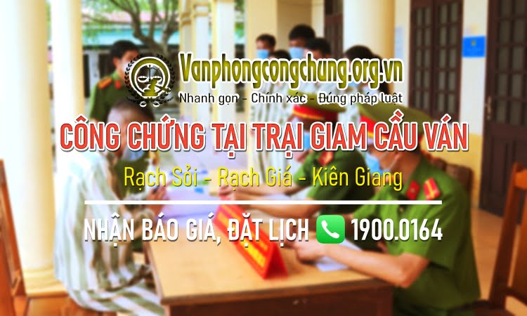 Công chứng tại Trại giam Cầu Ván - Rạch Sỏi - Rạch Giá - Kiên Giang