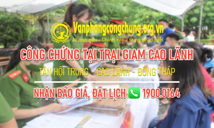 Dịch vụ công chứng tại Trại giam Cao Lãnh ở xã Tân Hội Trung, huyện Cao Lãnh, tỉnh Đồng Tháp