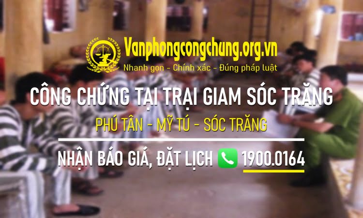 Dịch vụ công chứng tại Trại giam Công an tỉnh Sóc Trăng tại Phú Tân - Mỹ Tú