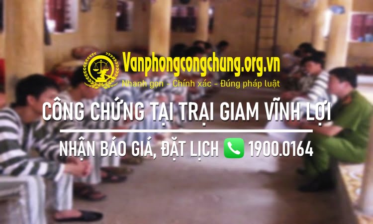 Dịch vụ công chứng tại Trại giam Vĩnh Lợi - Bạc Liêu