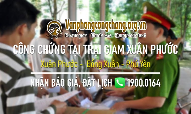 Dịch vụ công chứng tại Trại giam Xuân Phước - Đồng Xuân - Phú Yên