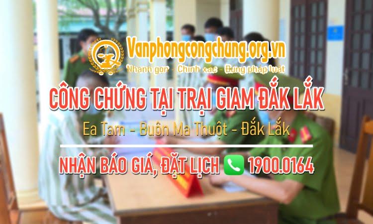 Công chứng tại Trại tạm giam Công an tỉnh Đắk Lắk ở Buôn Ma Thuột