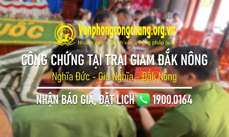 Công chứng tại Trại tạm giam Công an tỉnh Đắk Nông đóng tại Nghĩa Đức, Gia Nghĩa