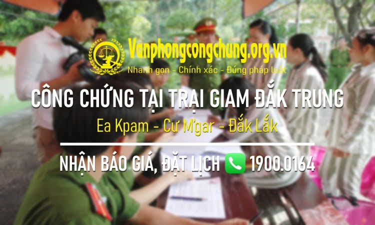 Dịch vụ công chứng tại Trại giam Đắk Trung - Ea Kpam - Cư M’gar - Đắk Lắk