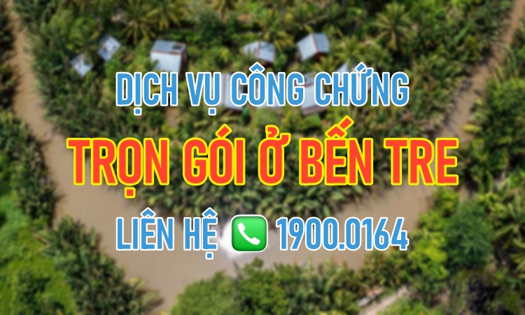 Dịch vụ công chứng trọn gói ở Bến Tre