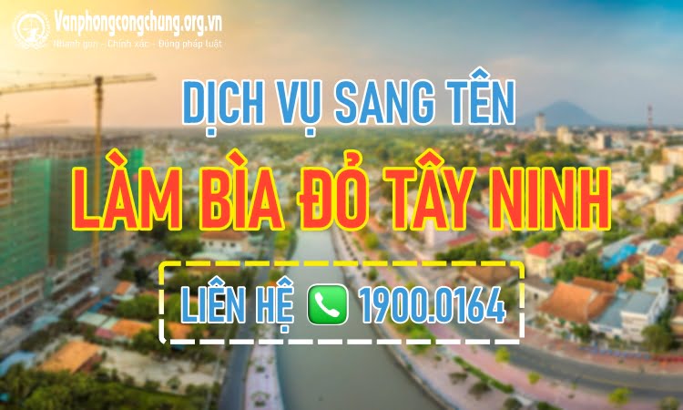 Dịch vụ sang tên - làm sổ đỏ nhanh Tây Ninh