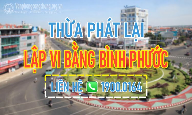 Dịch vụ thừa phát lại lập vi bằng Bình Phước