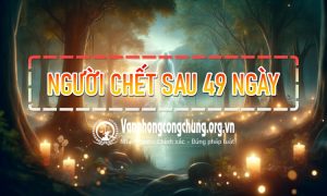 Sau 49 ngày người chết có về nhà không?