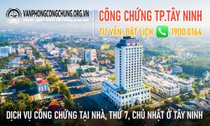 Văn phòng công chứng làm việc thứ 7, chủ nhật ở thành phố Tây Ninh