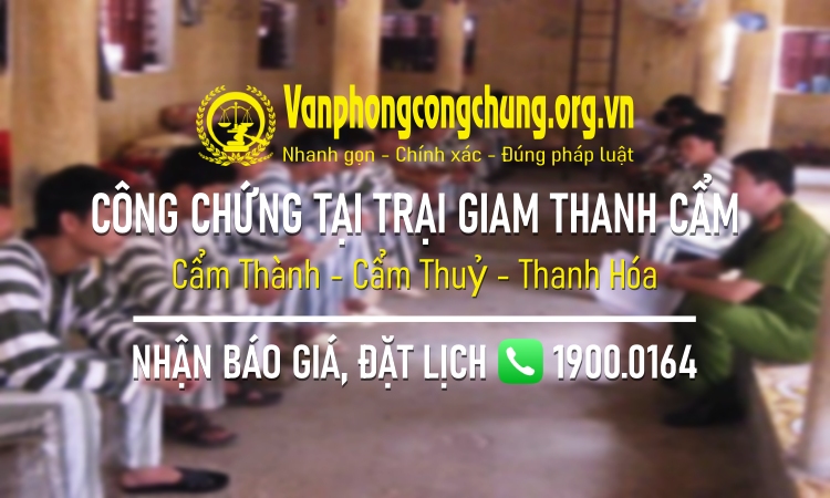 Dịch vụ công chứng Trại giam Thanh Cẩm, thuộc Cục C10, ở Cẩm Thành, Cẩm Thuỷ, Thanh Hóa