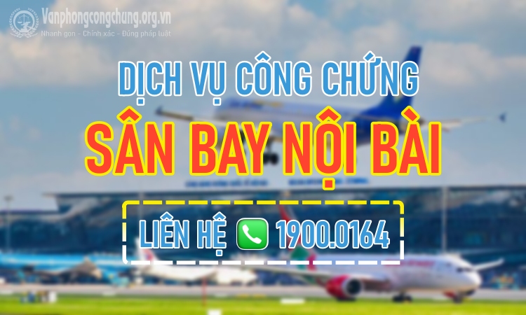 Dịch vụ công chứng ở Sân bay Nội Bài