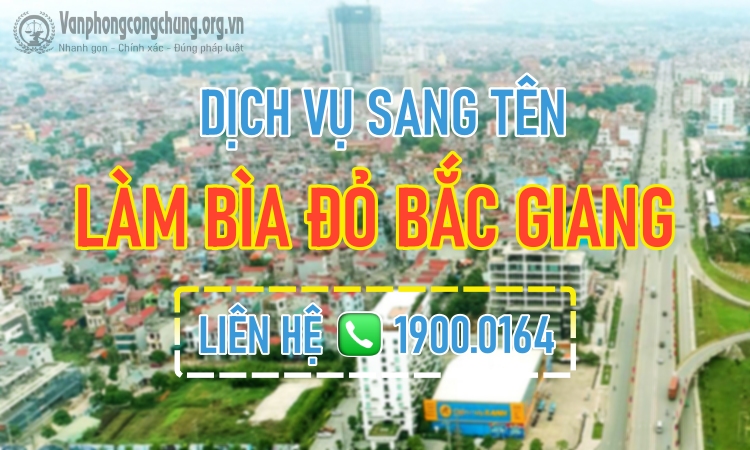 Dịch vụ công chứng - sang tên - làm sổ đỏ TP Bắc Giang