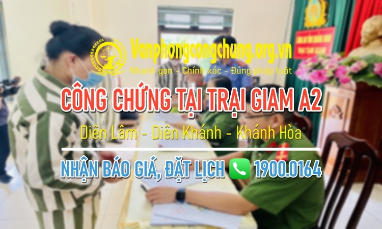 Dịch vụ công chứng tại Trại giam A2 - Diên Lâm - Diên Khánh - Khánh Hòa