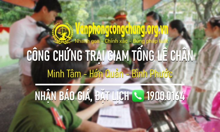 Dịch vụ công chứng tại Trại giam Tống Lê Chân - Minh Tâm - Hớn Quản - Bình Phước