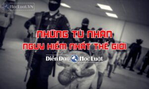 Những tên tù nhân nguy hiểm nhất thế giới